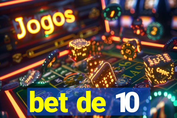 bet de 10